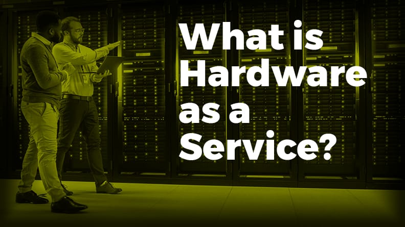 What is Hardware as a Service?