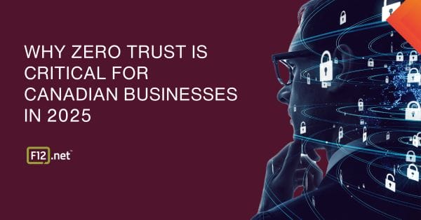 Why Zero Trust is Critical for Canadian Businesses in 2025 | F12.net